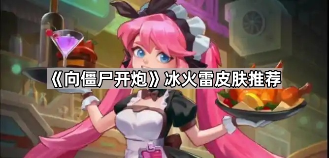 《向僵尸开炮》冰火雷皮肤推荐1